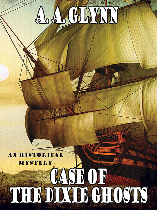 Title details for Case of the Dixie Ghosts by A. A. Glynn - Available